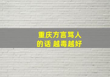 重庆方言骂人的话 越毒越好